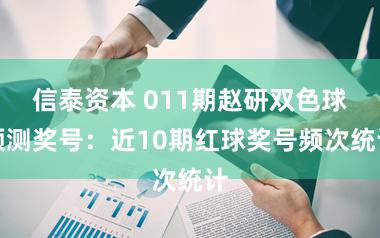 信泰资本 011期赵研双色球预测奖号：近10期红球奖号频次统计