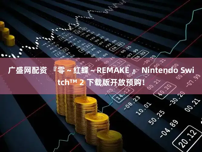 广盛网配资 『零～红蝶～REMAKE 』 Nintendo Switch™ 2 下载版开放预购！