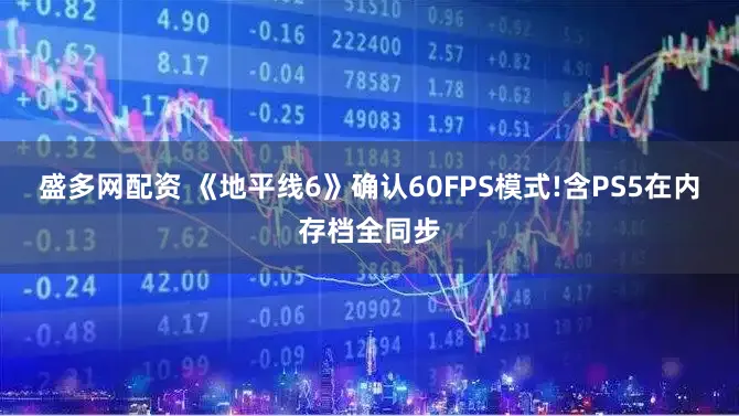 盛多网配资 《地平线6》确认60FPS模式!含PS5在内存档全同步