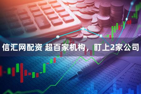 信汇网配资 超百家机构，盯上2家公司