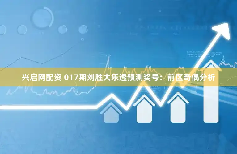 兴启网配资 017期刘胜大乐透预测奖号：前区奇偶分析