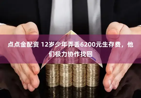 点点金配资 12岁少年弄丢6200元生存费，他们极力协作找回