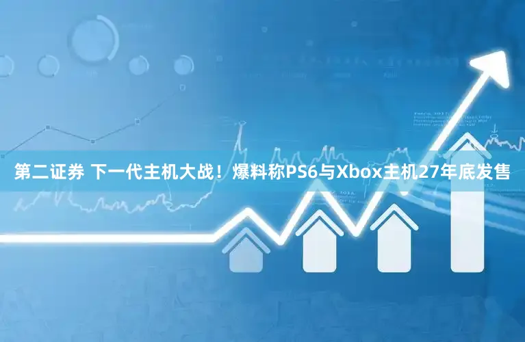 第二证券 下一代主机大战！爆料称PS6与Xbox主机27年底发售