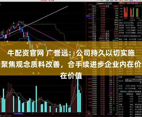 牛配资官网 广誉远：公司持久以切实施动聚焦观念质料改善，合手续进步企业内在价值
