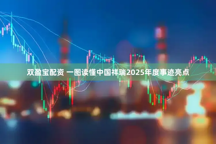 双盈宝配资 一图读懂中国祥瑞2025年度事迹亮点