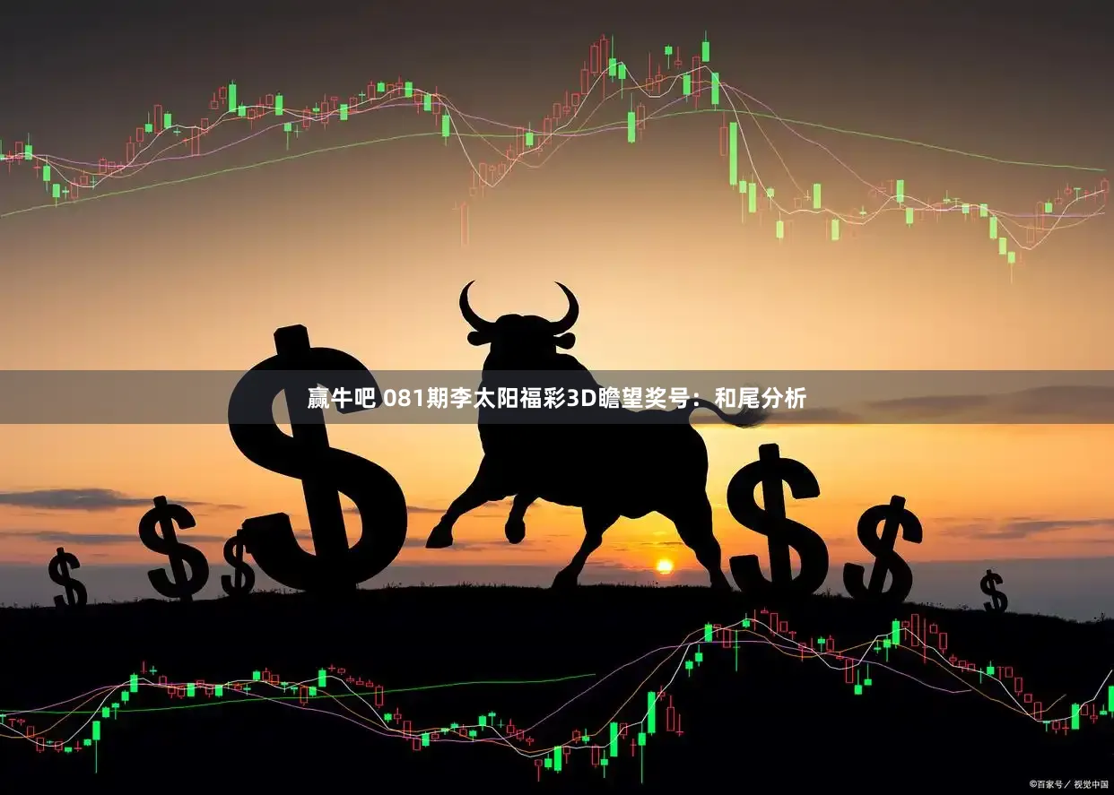 赢牛吧 081期李太阳福彩3D瞻望奖号：和尾分析