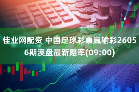 佳业网配资 中国足球彩票赢输彩26056期澳盘最新赔率(09:00)