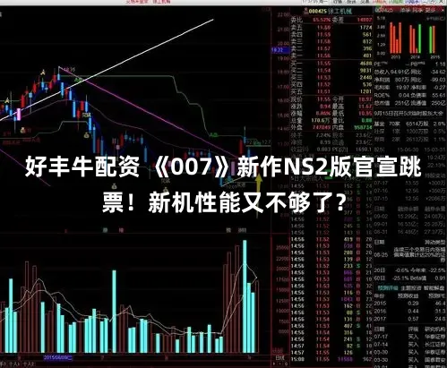 好丰牛配资 《007》新作NS2版官宣跳票!新机性能又不够了?