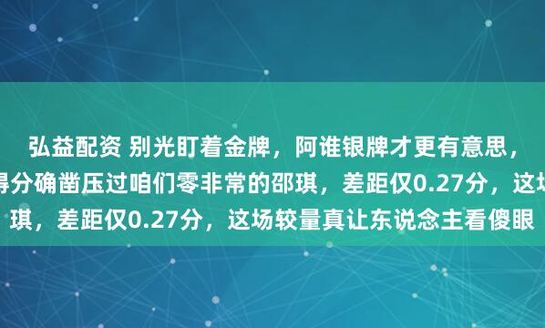 弘益配资 别光盯着金牌，阿谁银牌才更有意思，澳大利亚选手手撑地得分确凿压过咱们零非常的邵琪，差距仅0.27分，这场较量真让东说念主看傻眼